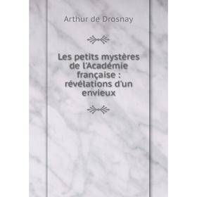 

Книга Les petits mystères de l'Académie française: révélations d'un envieux