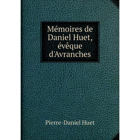

Книга Mémoires de Daniel Huet, évêque d'Avranches