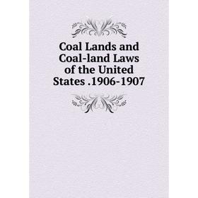 

Книга Coal Lands and Coal-land Laws of the United States .1906-1907