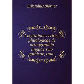 

Книга Cogitationes critico philologicae de orthographia linguae svio gothicae, tam.