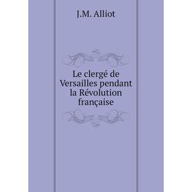 

Книга Le clergé de Versailles pendant la Révolution française
