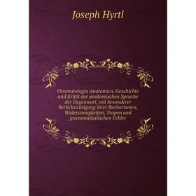 

Книга Onomatologia Anatomica Geschichte und Kritik der anatomischen Sprache der Gegenwart, mit besonderer Berücksichtigung ihrer Barbarismen, Widersin