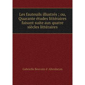 

Книга Les fauteuils illustrés; ou, Quarante études littéraire s faisant suite aux quatre siècles littéraire s