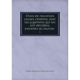 

Книга Choix de nouvelles causes célebres, avec les jugemens qui les ont décidées, extraites du Journal. 1