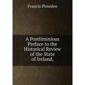 

Книга A Postliminious Preface to the Historical Review of the State of Ireland,. Francis Plowden