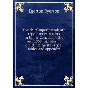 

Книга The chief superintendent's report on education in Upper Canada for the year 1856 microform: omitting the statistical tables and appendix. Egerto