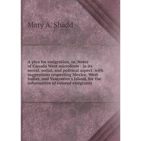 

Книга A plea for emigration, or, Notes of Canada West microform: in its moral, social, and political aspect; with suggestions respecting Mexico, West