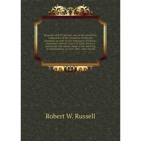 

Книга Remarks of R.W. Russell, one of the Executive Committee of the American Telegraph Company in reply to the statement of Messrs. Abraham S. Hewitt