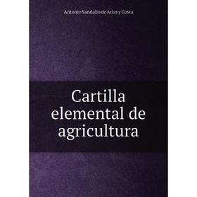 

Книга Cartilla elemental de agricultura. Antonio Sandalio de Arias y Costa