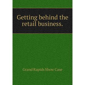 

Книга Getting behind the retail business. Grand Rapids Show Case