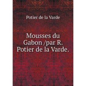

Книга Mousses du Gabon /par R Potier de la Varde