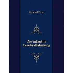 

Книга Die infantile Cerebrallähmung. Sigmund Freud