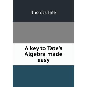 

Книга A key to Tate's Algebra made easy. Thomas Tate