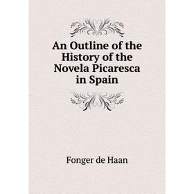 

Книга An Outline of the History of the Novela Picaresca in Spain. Fonger de Haan
