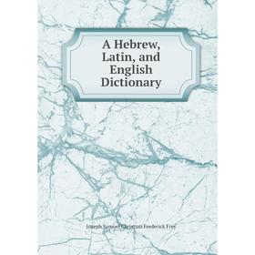

Книга A Hebrew, Latin, and English Dictionary. Joseph Samuel Christian Frederick Frey