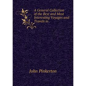 

Книга A General Collection of the Best and Most Interesting Voyages and Travels in. John Pinkerton