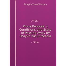 

Книга Pious Peopleâs Conditions and State of Passing Away By Shaykh Yusuf Motala. Shaykh Yusuf Motala