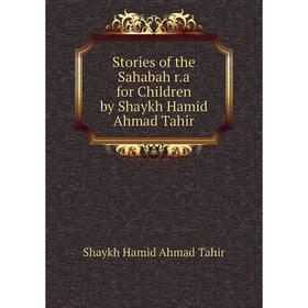 

Книга Stories of the Sahabah r. a for Children by Shaykh Hamid Ahmad Tahir. Shaykh Hamid Ahmad Tahir
