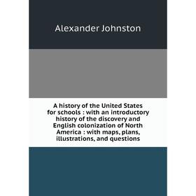

Книга A history of the United States for schools: with an introductory history of the discovery and English colonization of North America: with maps,