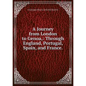 

Книга A Journey from London to Genoa,: Through England, Portugal, Spain, and France.