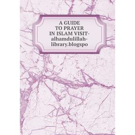 

Книга A GUIDE TO PRAYER IN ISLAM VISIT-alhamdulillah-library.blogspo