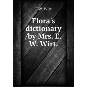 

Книга Flora's dictionary /by Mrs. E.W. Wirt.