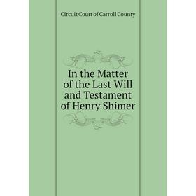 

Книга In the Matter of the Last Will and Testament of Henry Shimer