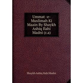 

Книга Ummat -e- Muslimah Ki Maain By Shaykh Ashiq Ilahi Madni (r.a)