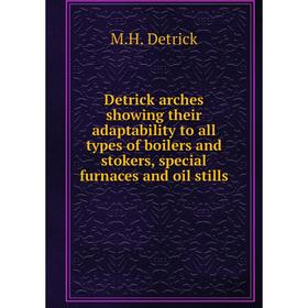 

Книга Detrick arches showing their adaptability to all types of boilers and stokers, special furnaces and oil stills