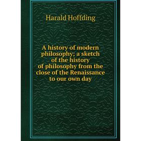 

Книга A history of modern philosophy; a sketch of the history of philosophy from the close of the Renaissance to our own day