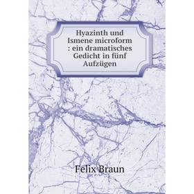 

Книга Hyazinth und Ismene microform : ein dramatisches Gedicht in fünf Aufzügen