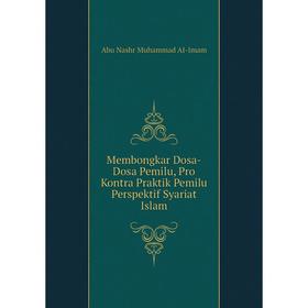 

Книга Membongkar Dosa-Dosa Pemilu, Pro Kontra Praktik Pemilu Perspektif Syariat Islam