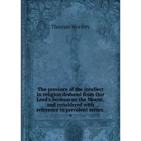 

Книга The province of the intellect in religion deduced from Our Lord's Sermon on the Mount, and considered with reference to prevalent errors 6