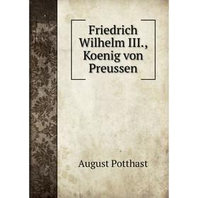 

Книга Friedrich Wilhelm III., Koenig von Preussen