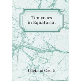 

Книга Ten years in Equatoria. Gaetano Casati