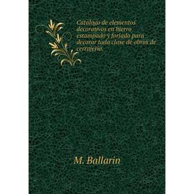 

Книга Catalogo de elementos decorativos en hierro estampado y forjado para decorar toda clase de obras de cerrajeria.