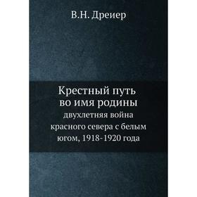 

Крестный путь во имя родины двухлетняя война красного севера с белым югом, 1918-1920 года