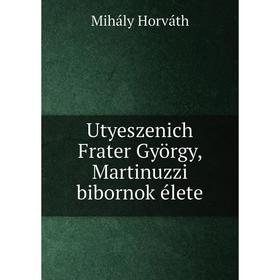 

Книга Utyeszenich Frater György, Martinuzzi bibornok élete