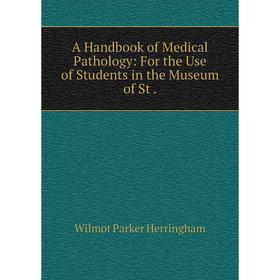 

Книга A Handbook of Medical Pathology: For the Use of Students in the Museum of St.