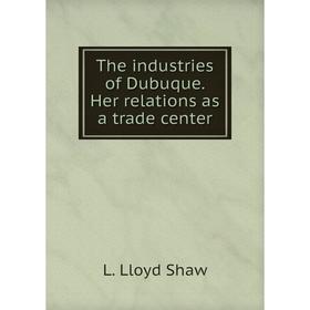

Книга The industries of Dubuque. Her relations as a trade center