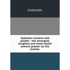 

Книга Alabaster cement wall plaster : the strongest, toughest and most elastic cement plaster on the market.