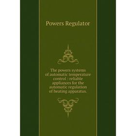 

Книга The powers systems of automatic temperature control: reliable appliances for the automatic regulation of heating apparatus.