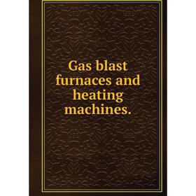 

Книга Gas blast furnaces and heating machines.