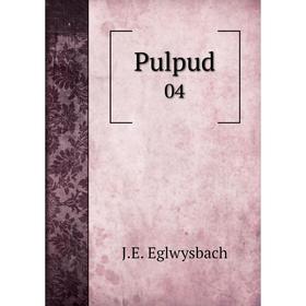 

Книга Pulpud04. J.E. Eglwysbach