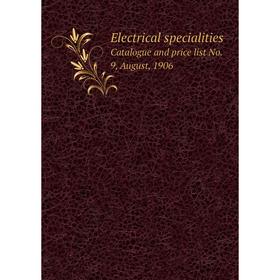 

Книга Electrical specialitiesCatalogue and price list No. 9, August, 1906