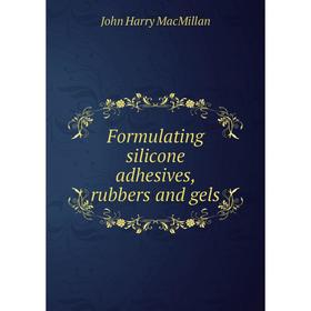 

Книга Formulating silicone adhesives, rubbers and gels