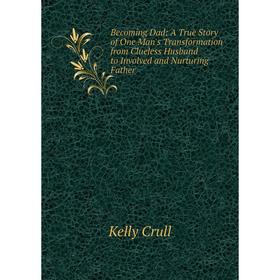 

Книга Becoming Dad: A True Story of One Man's Transformation from Clueless Husband to Involved and Nurturing Father