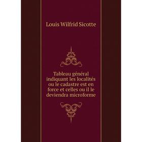 

Книга Tableau général indiquant les localités ou le cadastre est en force et celles ou il le deviendra microforme. Louis Wilfrid Sicotte