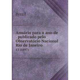 

Книга Anuário para o ano de. publicado pelo Observatório Nacional Rio de Janeiro 13 (1897). Brazil