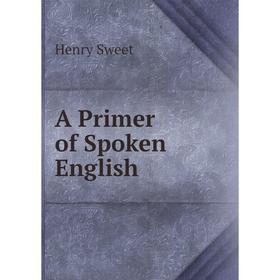 

Книга A Primer of Spoken English. Henry Sweet